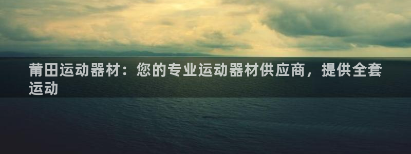 意昂3神州：莆田运动器材：您的专业运动器材供应商，提